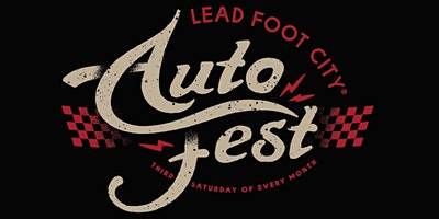 June 18 2022 - Lead Foot City® Auto Fest (Third Saturday of Every Month)