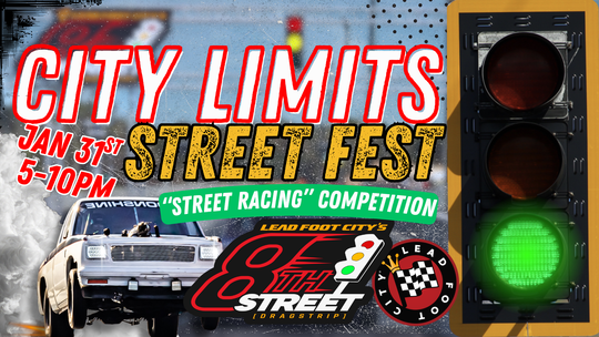 City Limits Street Fest - Street Car Drag Racing, Burnouts, Car Truck Bike Meet at Lead Foot City (Jan 31st, 5-10pm)